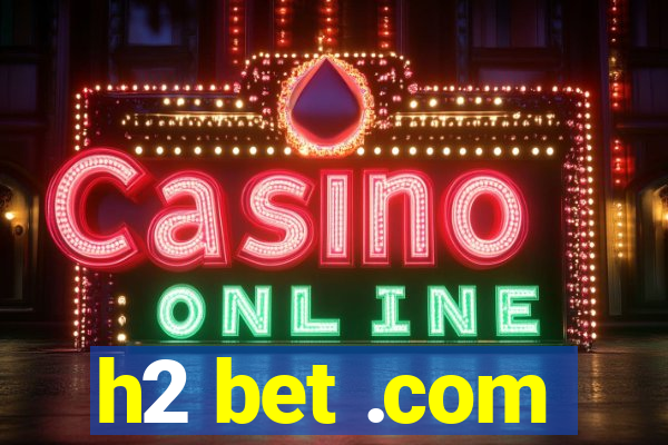 h2 bet .com